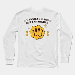 My anxiety is high but I am higher Long Sleeve T-Shirt